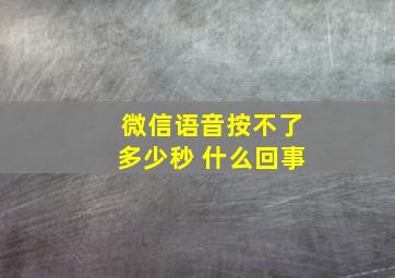 微信语音按不了多少秒 什么回事